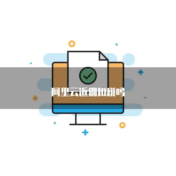 阿里云返佣扣税吗