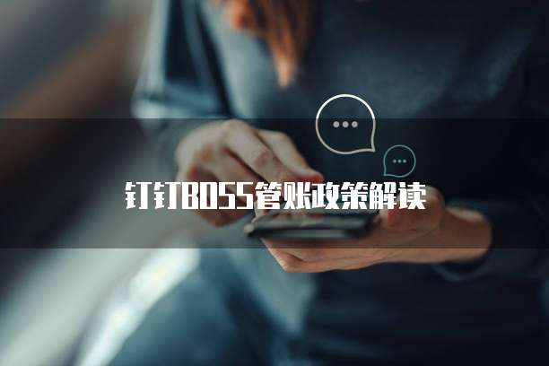 钉钉Boss管账政策解读