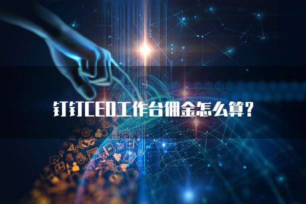 钉钉CEO工作台佣金怎么算?