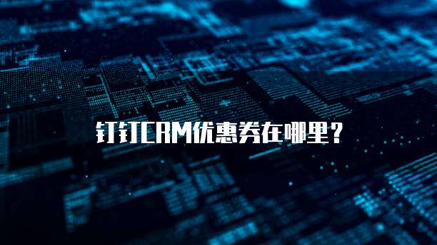 钉钉CRM优惠券在哪里?