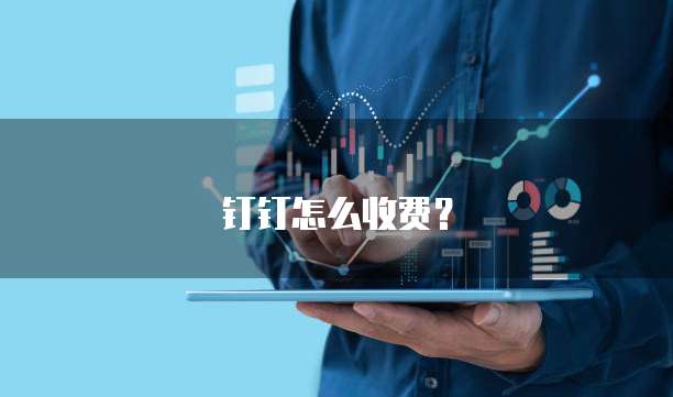 钉钉怎么收费?