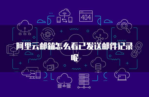 阿里云邮箱怎么看已发送邮件记录呢