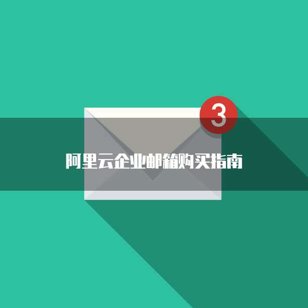 阿里云企业邮箱购买指南