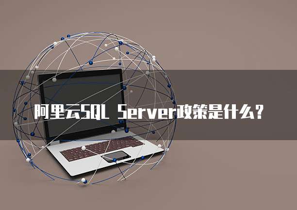 阿里云SQL Server政策是什么?