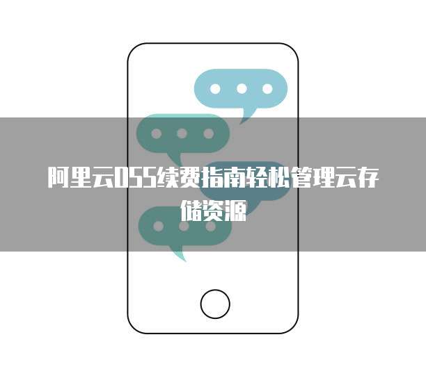 阿里云OSS续费指南轻松管理云存储资源