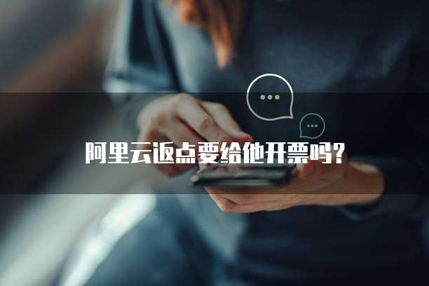 阿里云返点要给他开票吗?