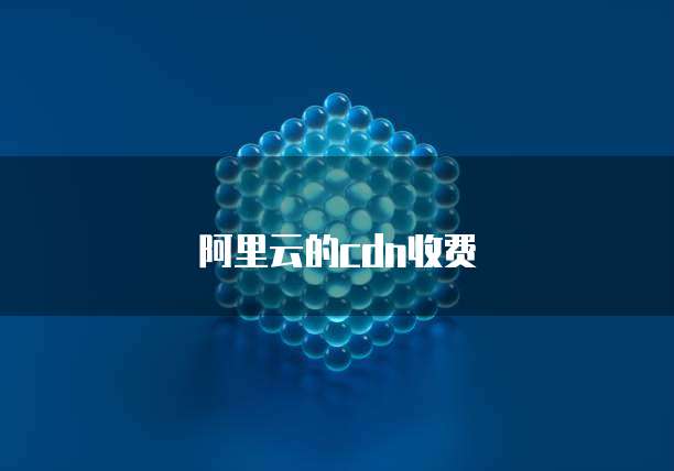 阿里云的cdn收费