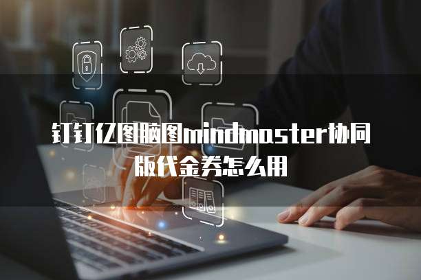 钉钉亿图脑图mindmaster协同版代金券怎么用