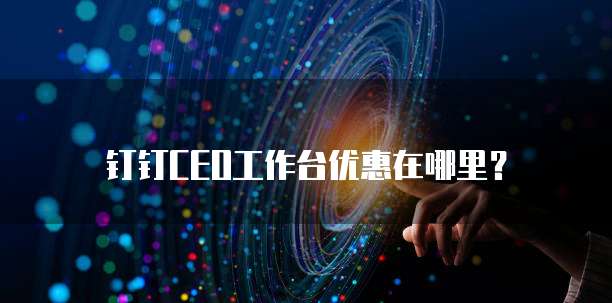 钉钉CEO工作台优惠在哪里？