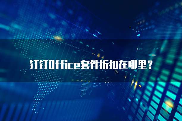 钉钉Office套件折扣在哪里?