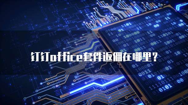 钉钉office套件返佣在哪里?