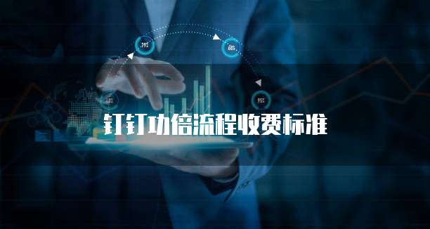 钉钉功倍流程收费标准