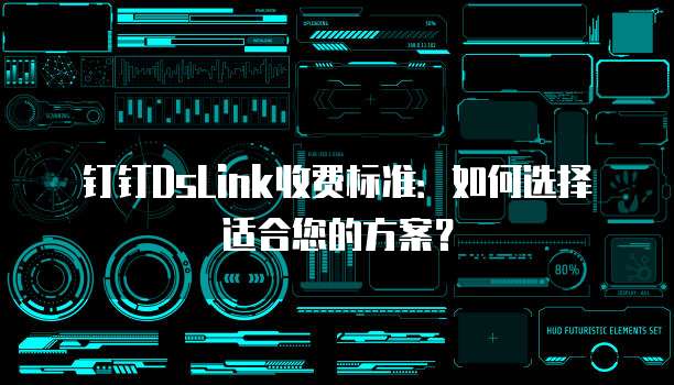 钉钉DsLink收费标准:如何选择适合您的方案?