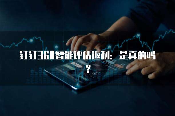 钉钉360智能评估返利:是真的吗?