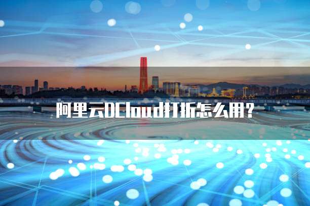 阿里云DCloud打折怎么用?