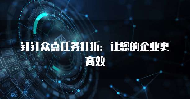 钉钉众点任务打折:让您的企业更高效