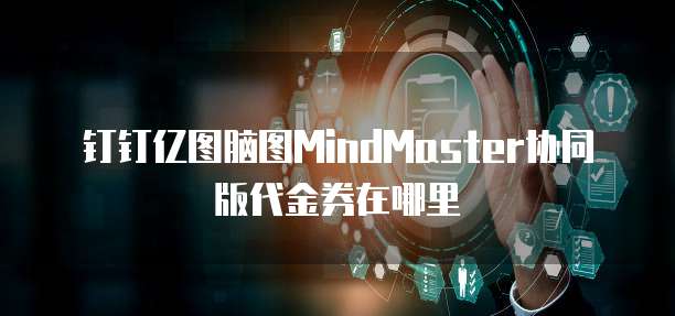 钉钉亿图脑图MindMaster协同版代金券在哪里