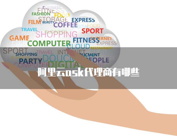 阿里云ask代理商有哪些