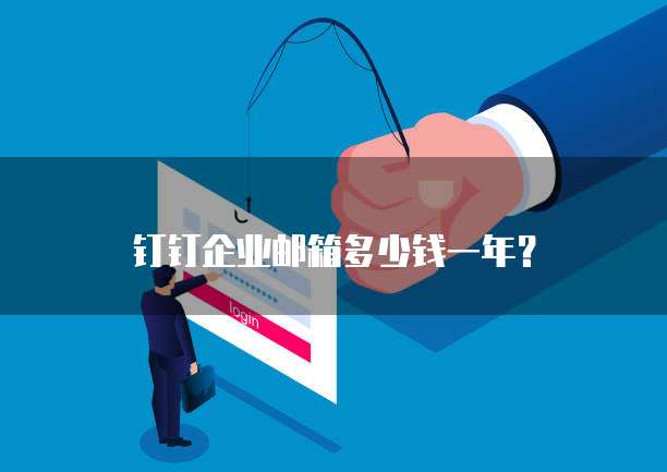 钉钉企业邮箱多少钱一年？