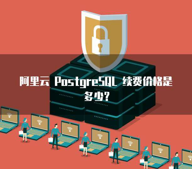 阿里云 PostgreSQL 续费价格是多少?