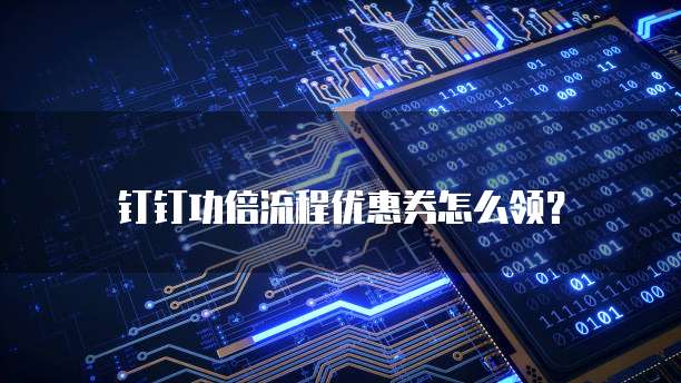 钉钉功倍流程优惠券怎么领?