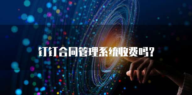 钉钉合同管理系统收费吗?