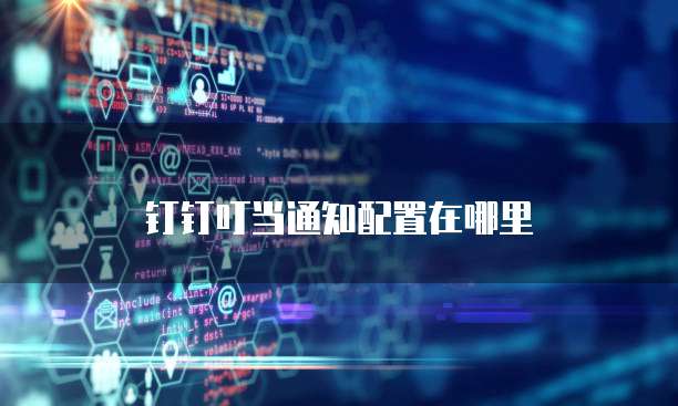 钉钉叮当通知配置在哪里
