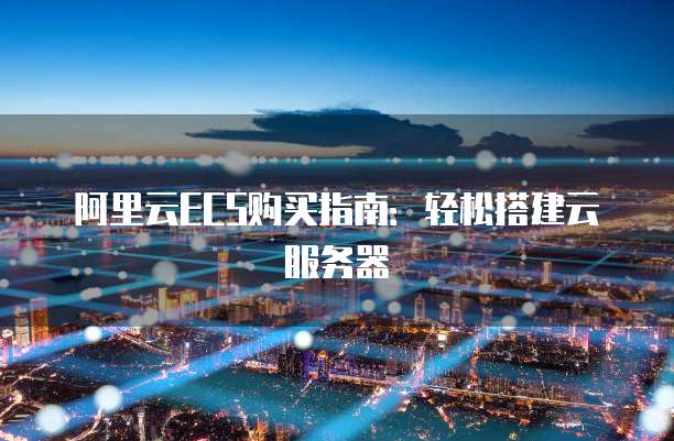 阿里云ECS购买指南：轻松搭建云服务器