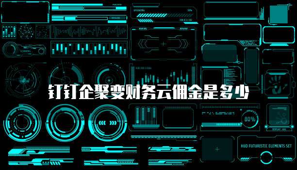 钉钉企聚变财务云佣金是多少