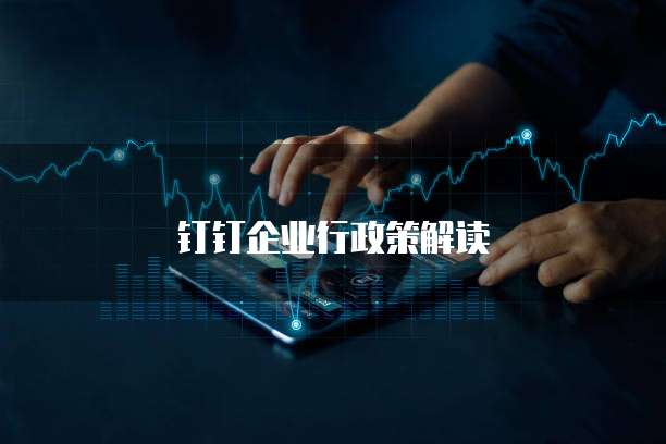 钉钉企业行政策解读