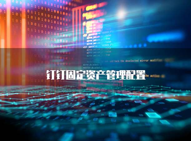 钉钉固定资产管理配置