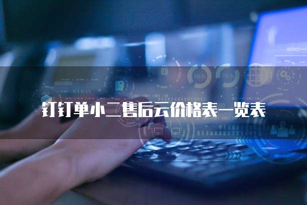 钉钉单小二售后云价格表一览表