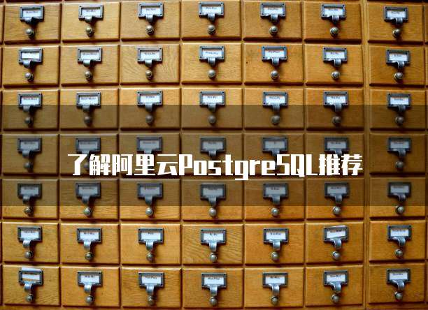 了解阿里云PostgreSQL推荐