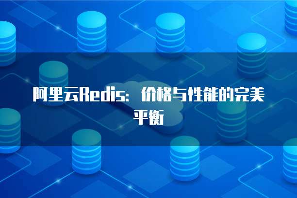 阿里云Redis：价格与性能的完美平衡