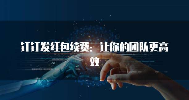 钉钉发红包续费:让你的团队更高效