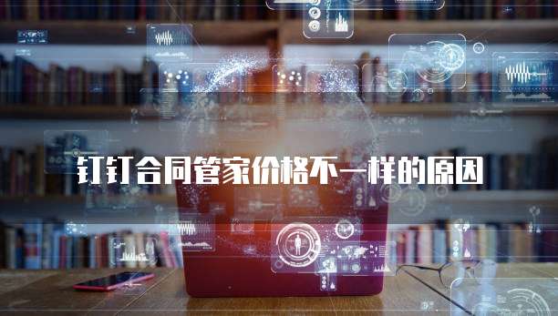 钉钉合同管家价格不一样的原因