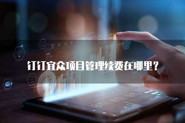 钉钉宜众项目管理续费在哪里?