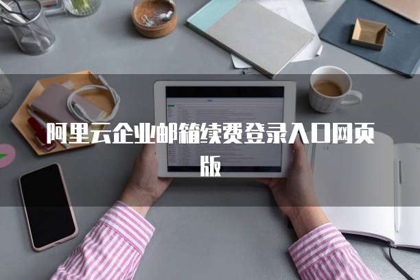 阿里云企业邮箱续费登录入口网页版