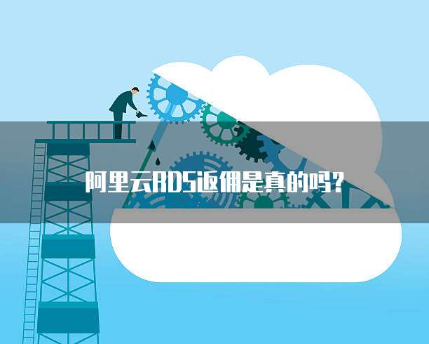 阿里云RDS返佣是真的吗?