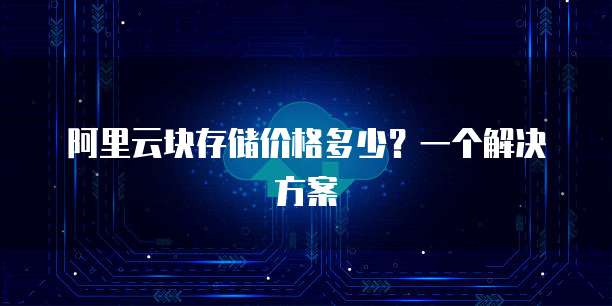 阿里云块存储价格多少?一个解决方案