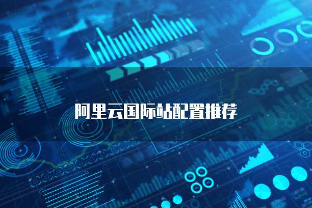 阿里云国际站配置推荐
