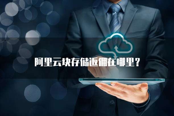 阿里云块存储返佣在哪里?