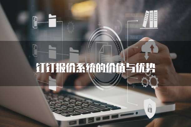 钉钉报价系统的价值与优势