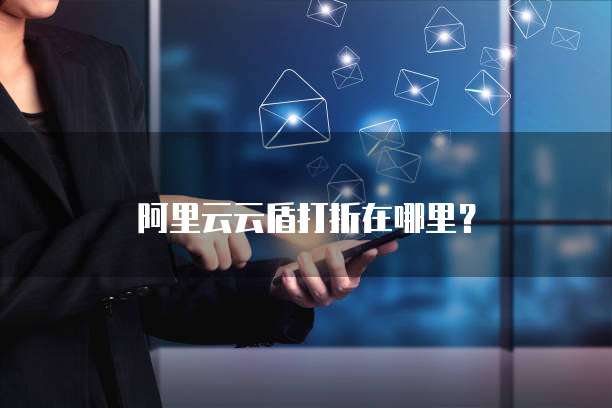 阿里云云盾打折在哪里?