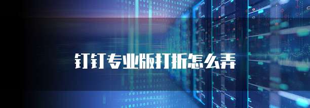 钉钉专业版打折怎么弄