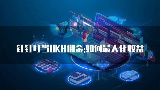 钉钉叮当OKR佣金:如何最大化收益
