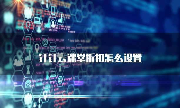 钉钉云课堂折扣怎么设置
