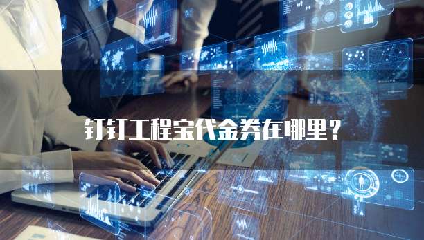 钉钉工程宝代金券在哪里?