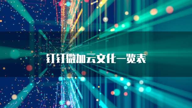 钉钉微加云文化一览表