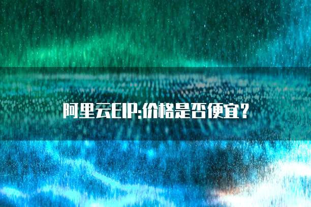 阿里云EIP:价格是否便宜?